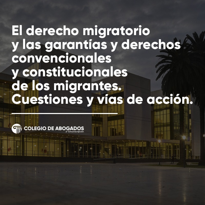 El derecho migratorio y las garantías y derechos convencionales y constitucionales de los migrantes. Cuestiones y vías de acción. - 07/11/2023